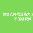 📣 微信已支持发送最大 200MB 的视频了，并且不会被压缩 4